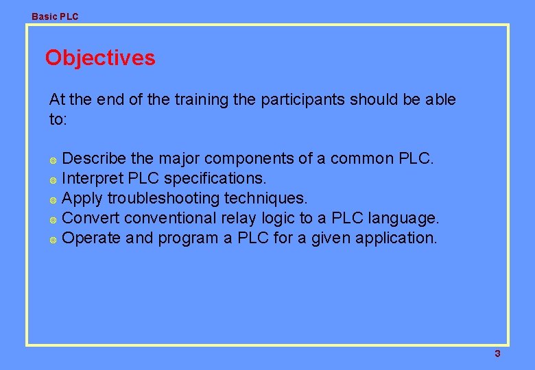 Basic PLC Objectives At the end of the training the participants should be able