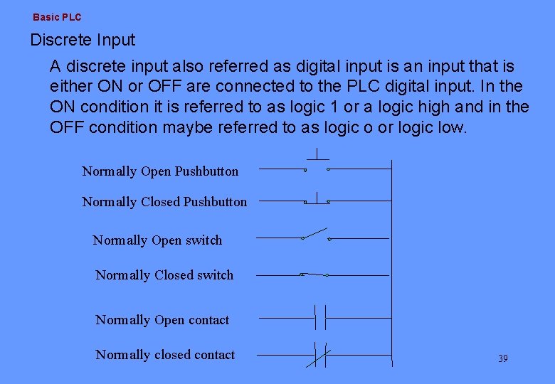Basic PLC Discrete Input A discrete input also referred as digital input is an