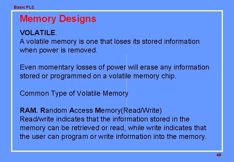 Basic PLC Memory Designs VOLATILE. A volatile memory is one that loses its stored