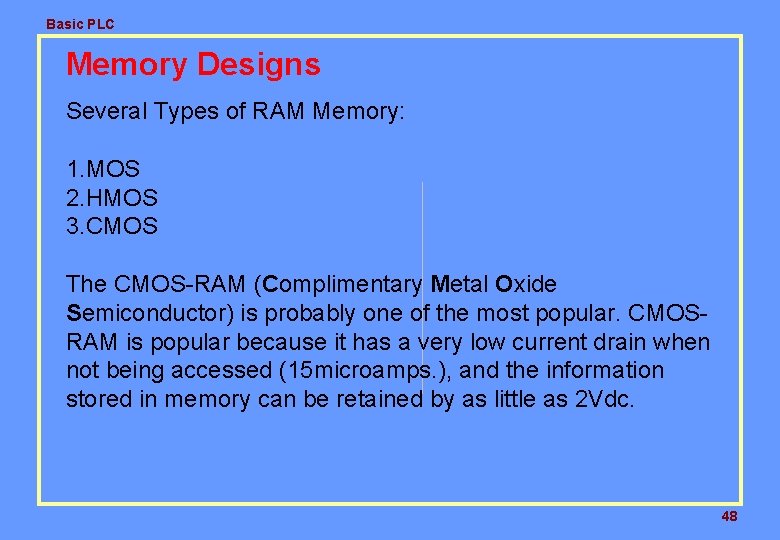 Basic PLC Memory Designs Several Types of RAM Memory: 1. MOS 2. HMOS 3.