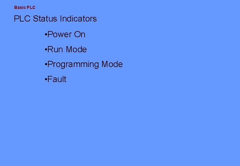 Basic PLC Status Indicators • Power On • Run Mode • Programming Mode • Basic PLC Status Indicators • Power On • Run Mode • Programming Mode •