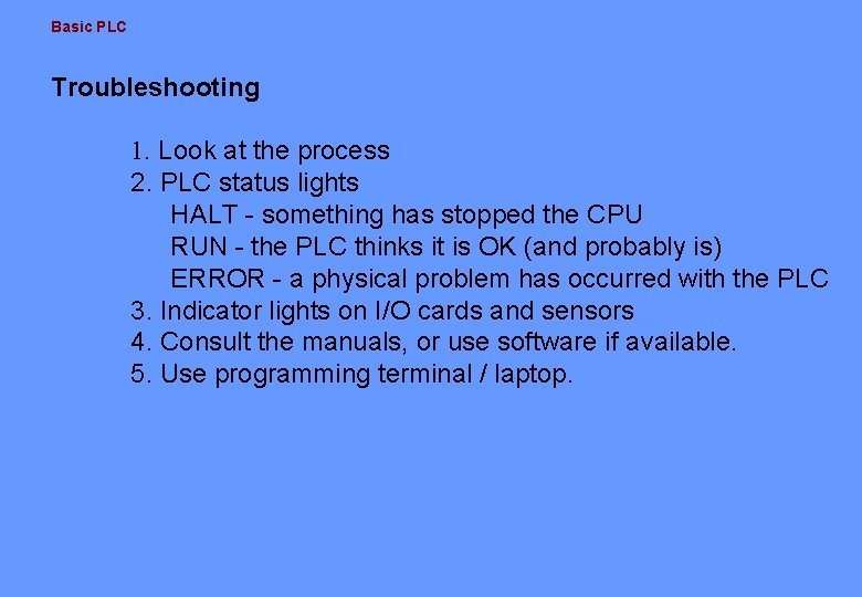 Basic PLC Troubleshooting 1. Look at the process 2. PLC status lights HALT -