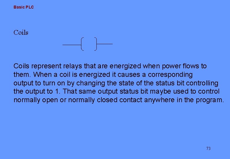 Basic PLC Coils represent relays that are energized when power flows to them. When