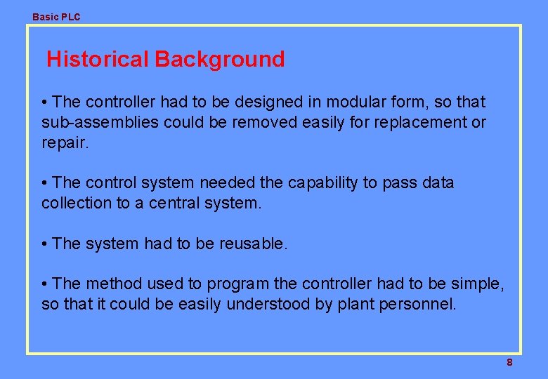 Basic PLC Historical Background • The controller had to be designed in modular form,