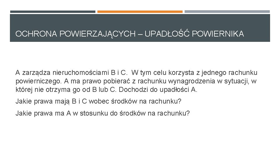 OCHRONA POWIERZAJĄCYCH – UPADŁOŚĆ POWIERNIKA A zarządza nieruchomościami B i C. W tym celu