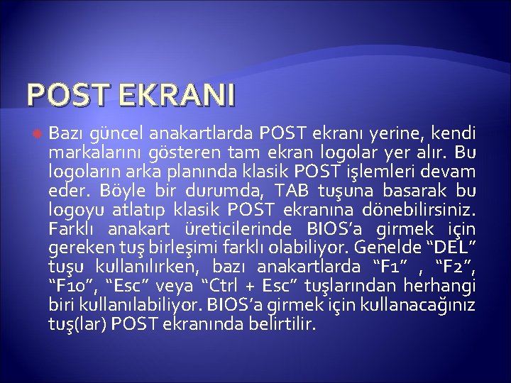 POST EKRANI Bazı güncel anakartlarda POST ekranı yerine, kendi markalarını gösteren tam ekran logolar