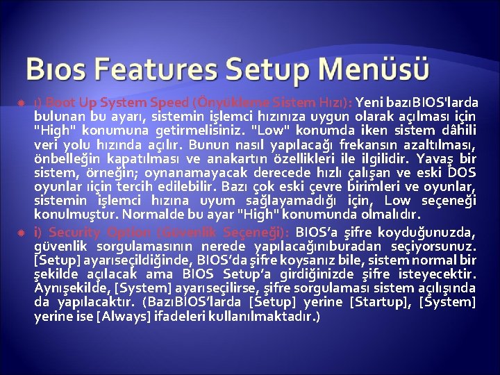  ı) Boot Up System Speed (Önyükleme Sistem Hızı): Yeni bazıBIOS'larda bulunan bu ayarı,