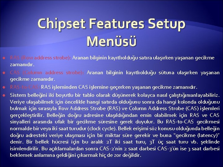 Chipset Features Setup Menüsü RAS (Row address strobe): Aranan bilginin kayıtlıolduğu satıra ulaşırken yaşanan