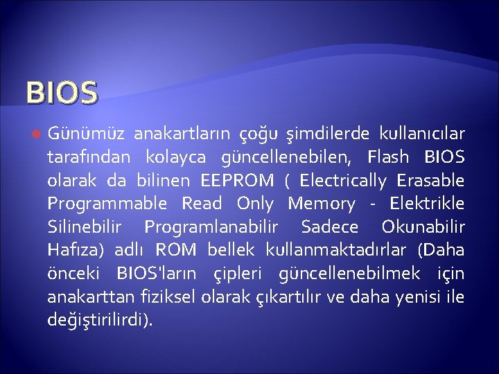 BIOS Günümüz anakartların çoğu şimdilerde kullanıcılar tarafından kolayca güncellenebilen, Flash BIOS olarak da bilinen