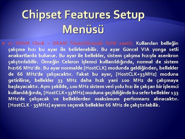 Chipset Features Setup Menüsü e) DRAM Clock – DRAM Timer(Dinamik RAM saati): Kullanılan belleğin