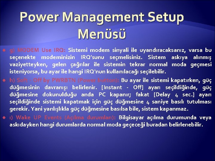 Power Management Setup Menüsü g) MODEM Use IRQ: Sistemi modem sinyali ile uyandıracaksanız, varsa
