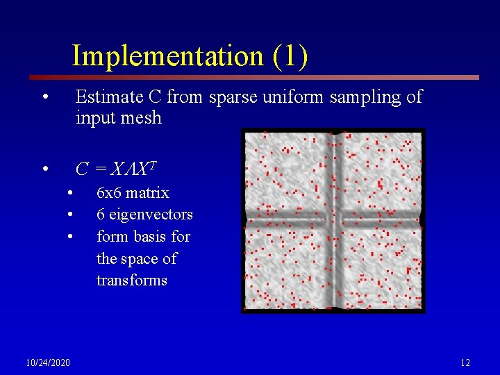 Implementation (1) • Estimate C from sparse uniform sampling of input mesh • C