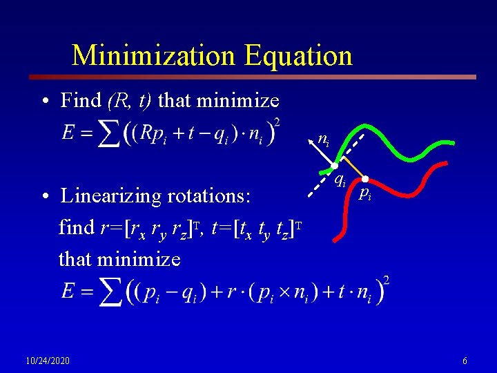 Minimization Equation • Find (R, t) that minimize ni • Linearizing rotations: find r=[rx