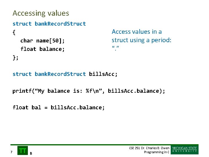 Accessing values struct bank. Record. Struct { char name[50]; float balance; }; Access values