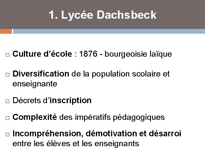 1. Lycée Dachsbeck Culture d’école : 1876 - bourgeoisie laïque Diversification de la population