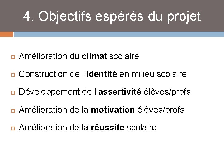 4. Objectifs espérés du projet Amélioration du climat scolaire Construction de l’identité en milieu