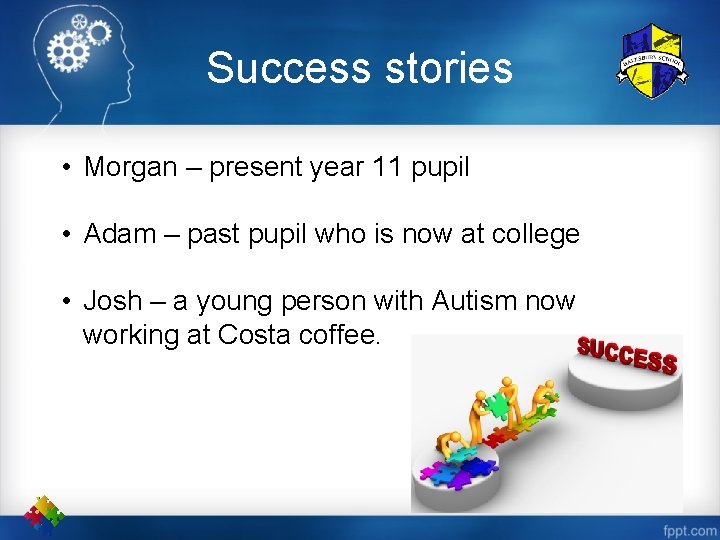 Success stories • Morgan – present year 11 pupil • Adam – past pupil