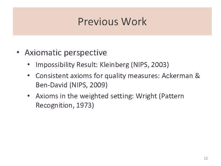 Previous Work • Axiomatic perspective • Impossibility Result: Kleinberg (NIPS, 2003) • Consistent axioms