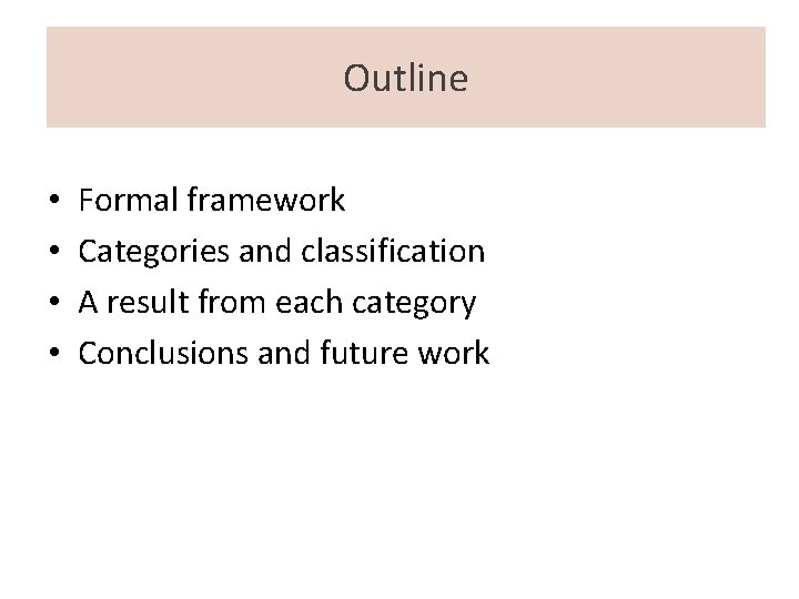 Outline • • Formal framework Categories and classification A result from each category Conclusions