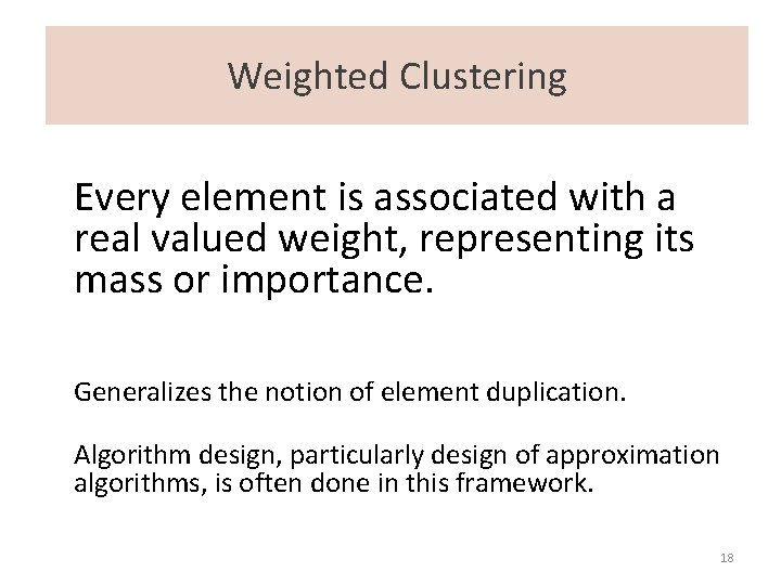 Weighted Clustering Every element is associated with a real valued weight, representing its mass