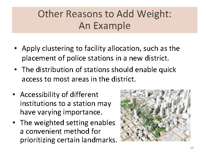 Other Reasons to Add Weight: An Example • Apply clustering to facility allocation, such