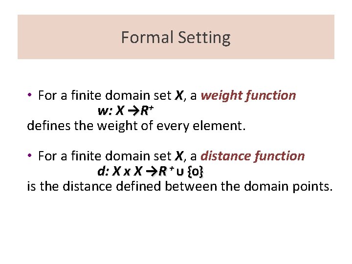 Formal Setting • For a finite domain set X, a weight function w: X