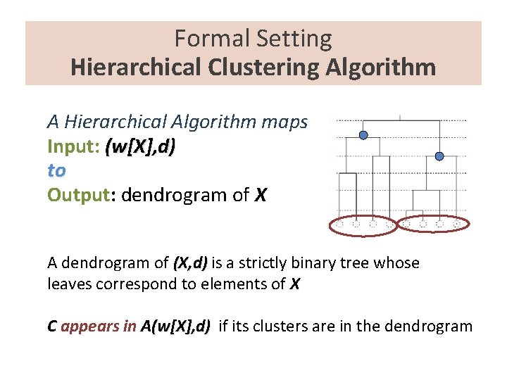 Formal Setting Hierarchical Clustering Algorithm A Hierarchical Algorithm maps Input: (w[X], d) to Output: