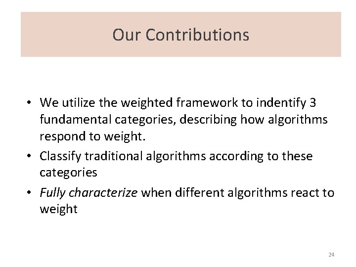 Our Contributions • We utilize the weighted framework to indentify 3 fundamental categories, describing