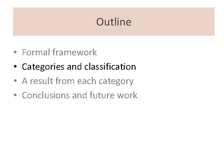 Outline • • Formal framework Categories and classification A result from each category Conclusions