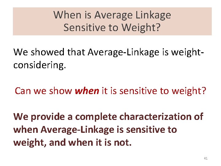 When is Average Linkage Sensitive to Weight? We showed that Average-Linkage is weightconsidering. Can