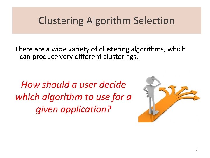 Clustering Algorithm Selection There a wide variety of clustering algorithms, which can produce very