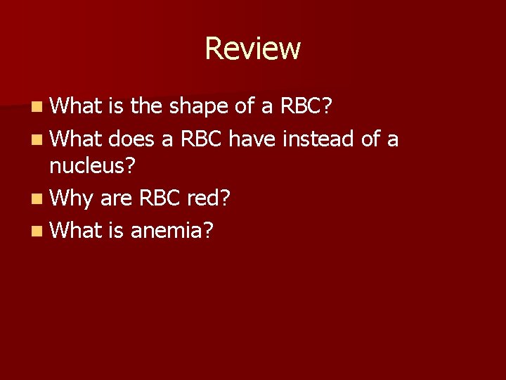 Review n What is the shape of a RBC? n What does a RBC