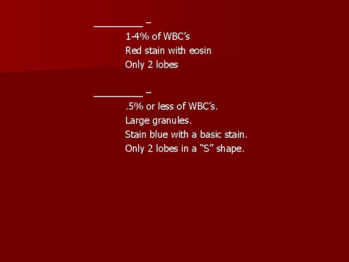  ____ – 1 -4% of WBC’s Red stain with eosin Only 2 lobes