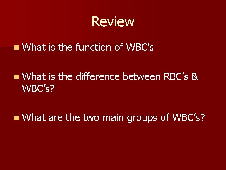 Review n What is the function of WBC’s n What is the difference between