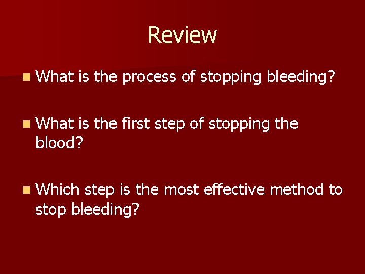 Review n What is the process of stopping bleeding? n What is the first