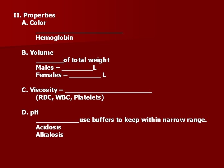 II. Properties A. Color ___________ Hemoglobin B. Volume _______of total weight Males – ____L