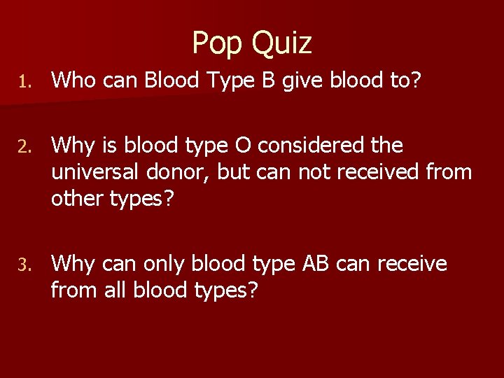 Pop Quiz 1. Who can Blood Type B give blood to? 2. Why is