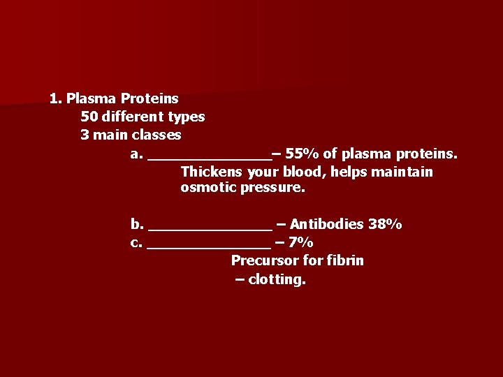 1. Plasma Proteins 50 different types 3 main classes a. _______– 55% of plasma