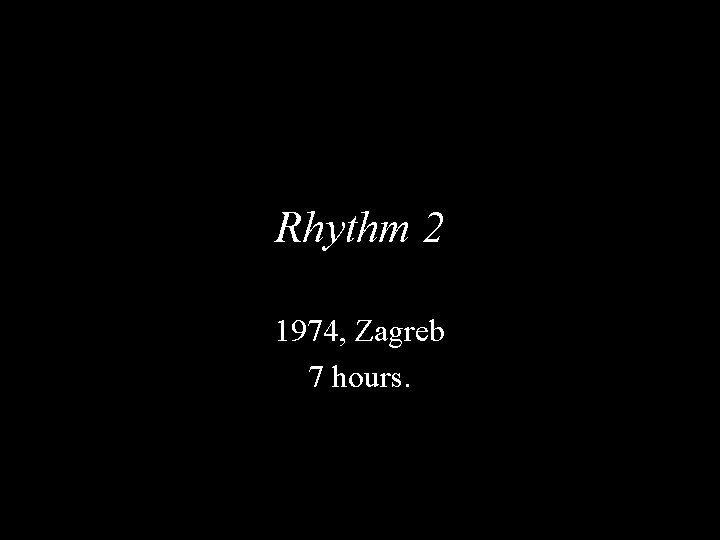 Rhythm 2 1974, Zagreb 7 hours. 