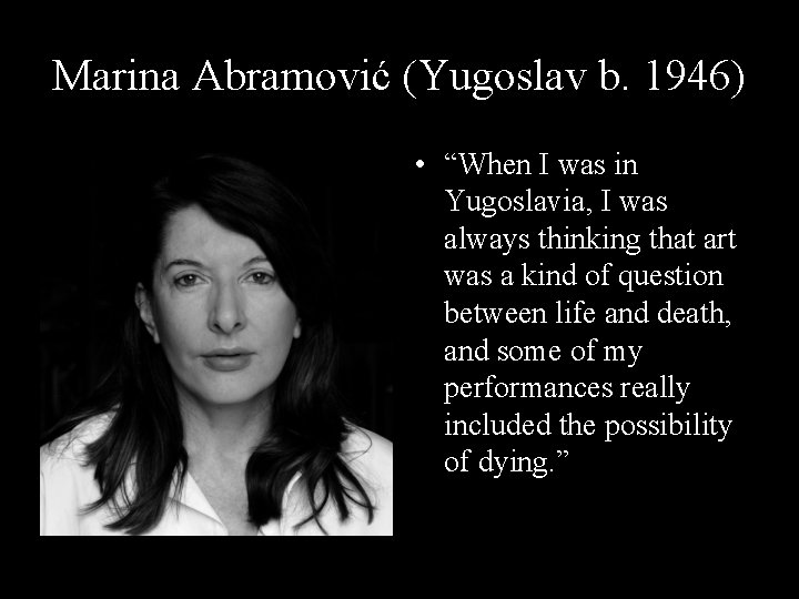 Marina Abramović (Yugoslav b. 1946) • “When I was in Yugoslavia, I was always