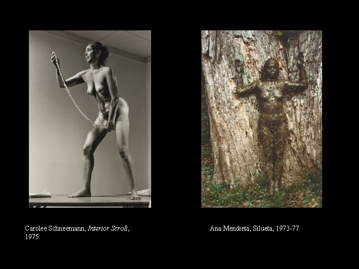 Carolee Schneemann, Interior Scroll, 1975. Ana Mendieta, Silueta, 1973 -77 