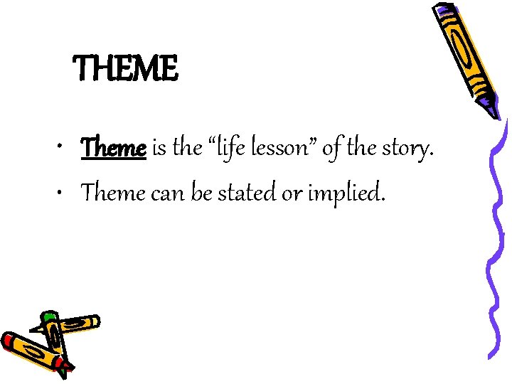 THEME • Theme is the “life lesson” of the story. • Theme can be