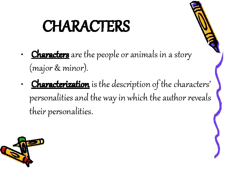 CHARACTERS • Characters are the people or animals in a story (major & minor).