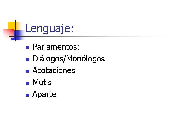 Lenguaje: n n n Parlamentos: Diálogos/Monólogos Acotaciones Mutis Aparte 