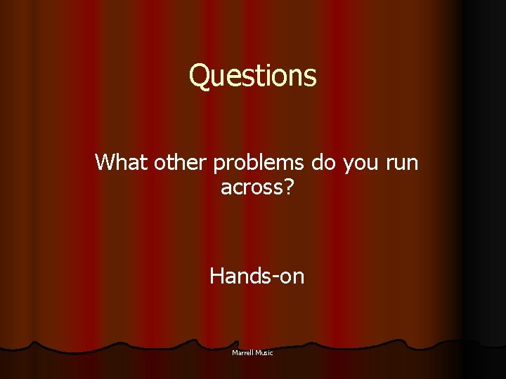 Questions What other problems do you run across? Hands-on Marrell Music 