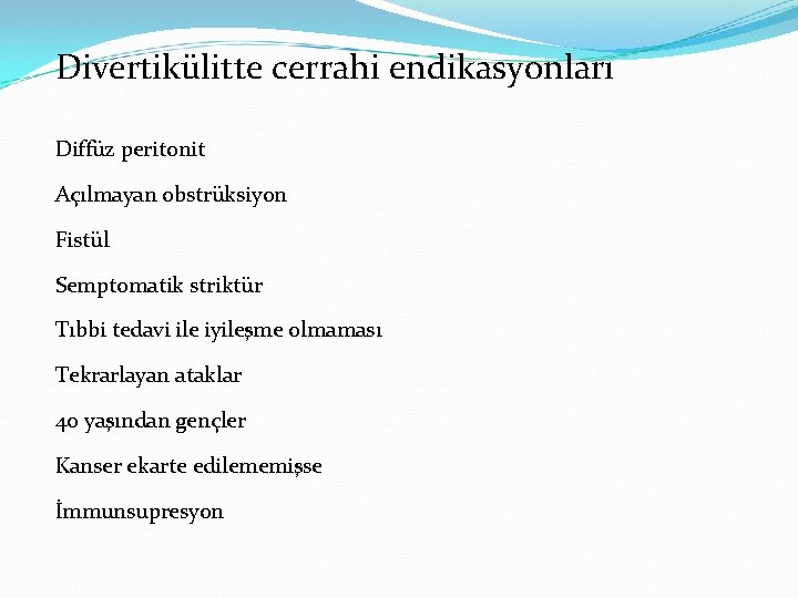 Divertikülitte cerrahi endikasyonları Diffüz peritonit Açılmayan obstrüksiyon Fistül Semptomatik striktür Tıbbi tedavi ile iyileşme