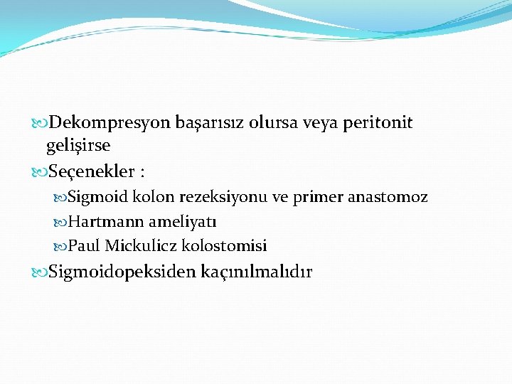  Dekompresyon başarısız olursa veya peritonit gelişirse Seçenekler : Sigmoid kolon rezeksiyonu ve primer