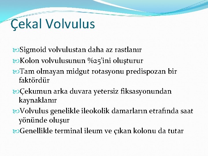 Çekal Volvulus Sigmoid volvulustan daha az rastlanır Kolon volvulusunun %25’ini oluşturur Tam olmayan midgut