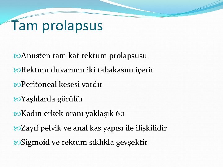 Tam prolapsus Anusten tam kat rektum prolapsusu Rektum duvarının iki tabakasını içerir Peritoneal kesesi