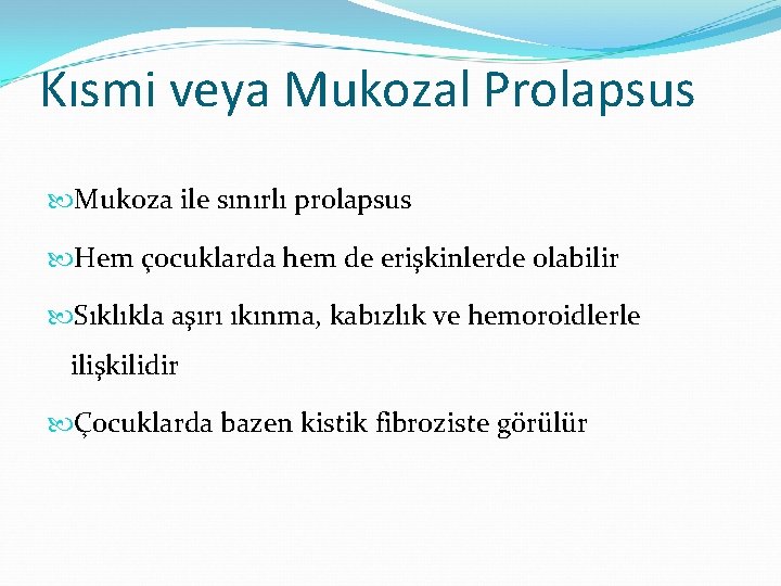 Kısmi veya Mukozal Prolapsus Mukoza ile sınırlı prolapsus Hem çocuklarda hem de erişkinlerde olabilir